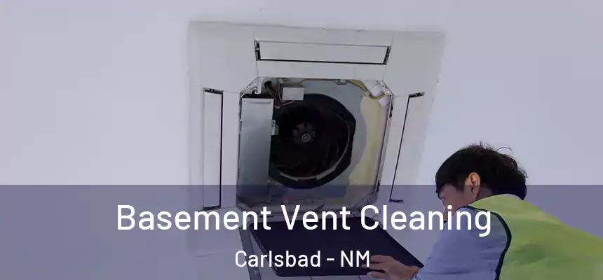 Basement Vent Cleaning Carlsbad - NM