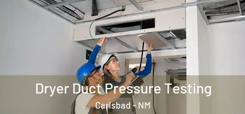 Dryer Duct Pressure Testing Carlsbad - NM