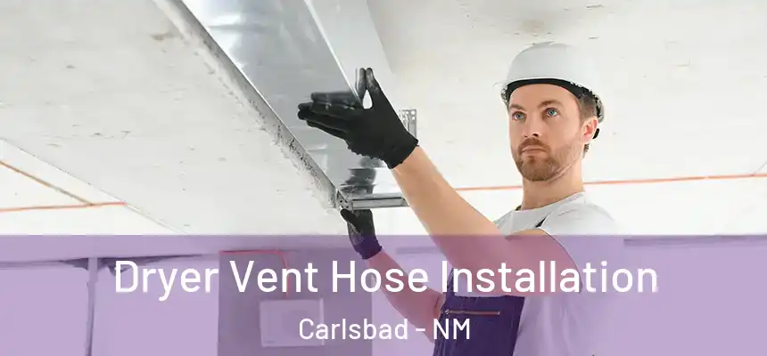Dryer Vent Hose Installation Carlsbad - NM