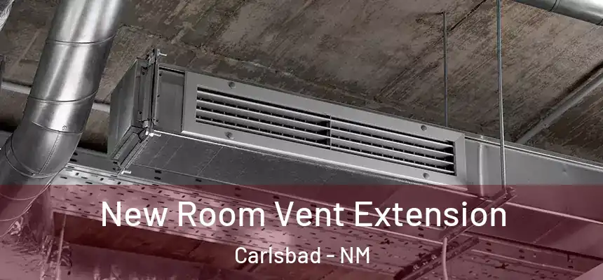  New Room Vent Extension Carlsbad - NM