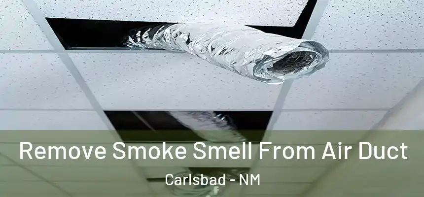  Remove Smoke Smell From Air Duct Carlsbad - NM